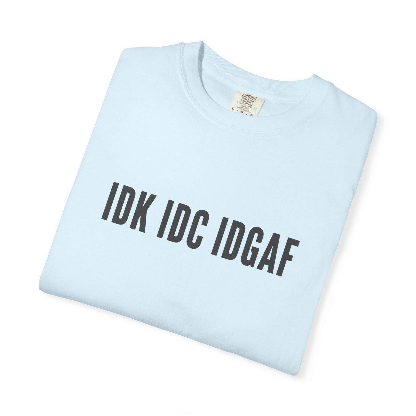 IDK IDC IDGAF Comfort Colors T-shirt | Minimal Text Graphic Tee