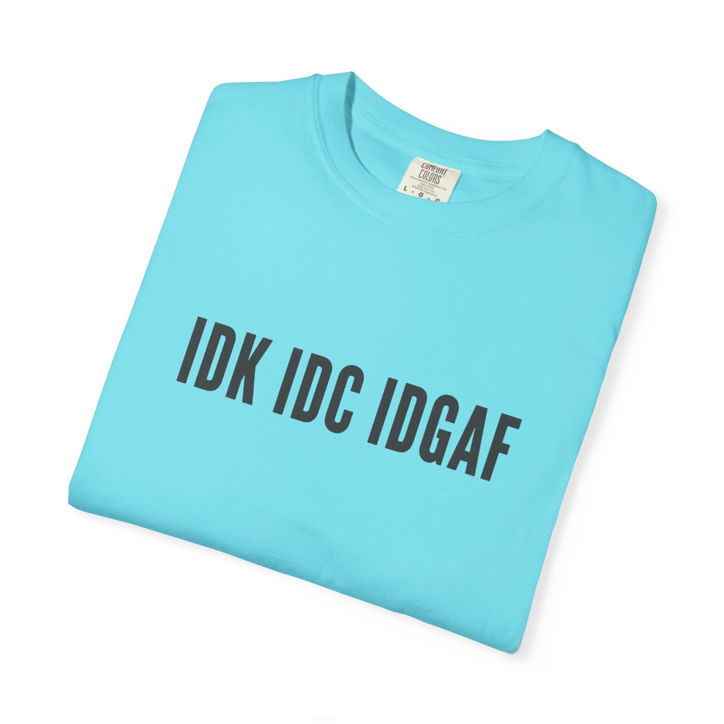 IDK IDC IDGAF Comfort Colors T-shirt | Minimal Text Graphic Tee