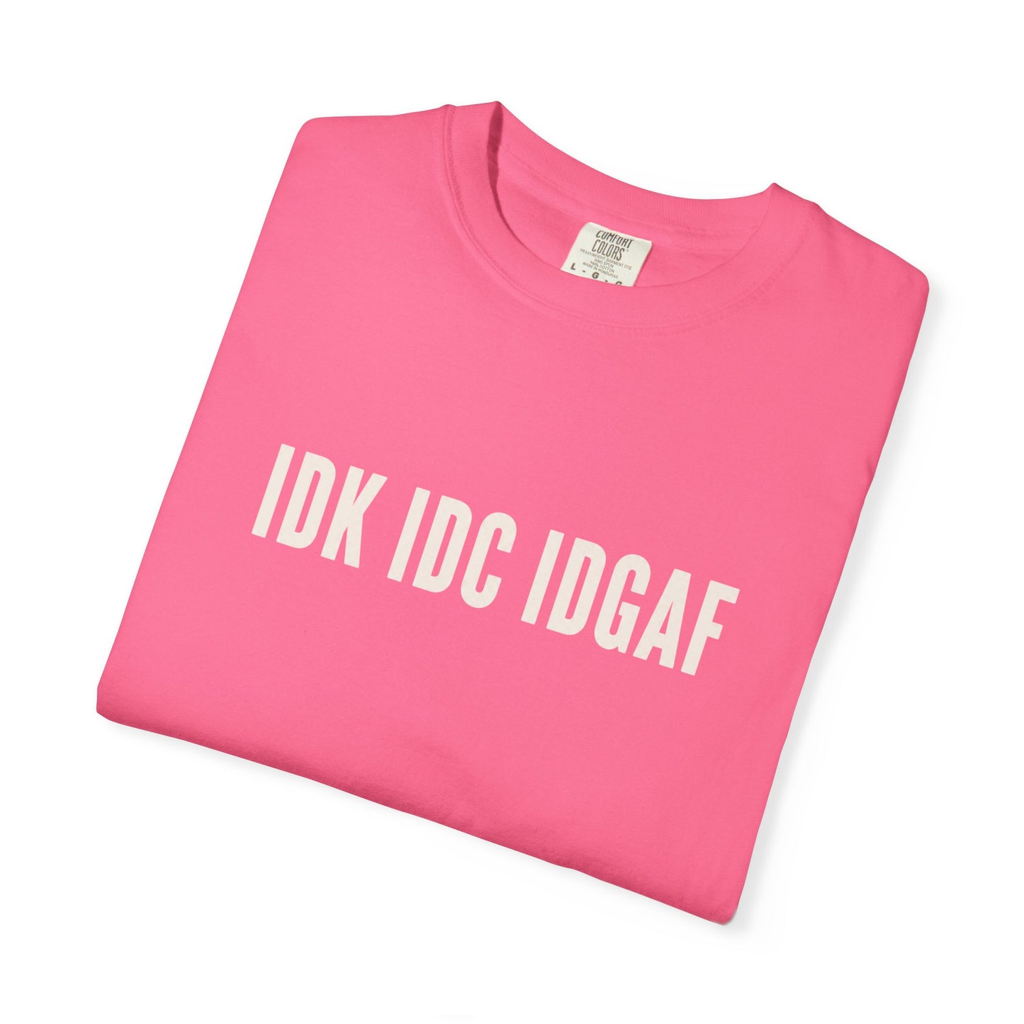 IDK IDC IDGAF Comfort Colors T-shirt | Minimal Text Graphic Tee