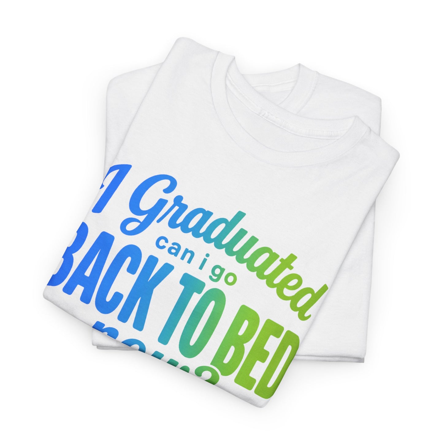 I Graduated Can I Go Back To Bed Now? T-Shirt | Graduation Humor, Funny Grad Tee