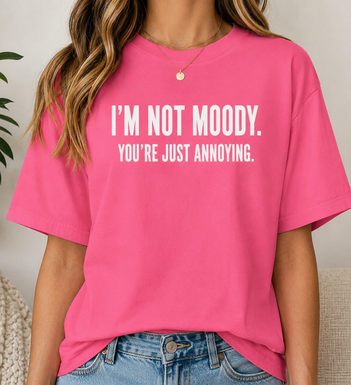Im Not Moody Youre Just Annoying Tshirt | Funny Sarcastic Quote Tee