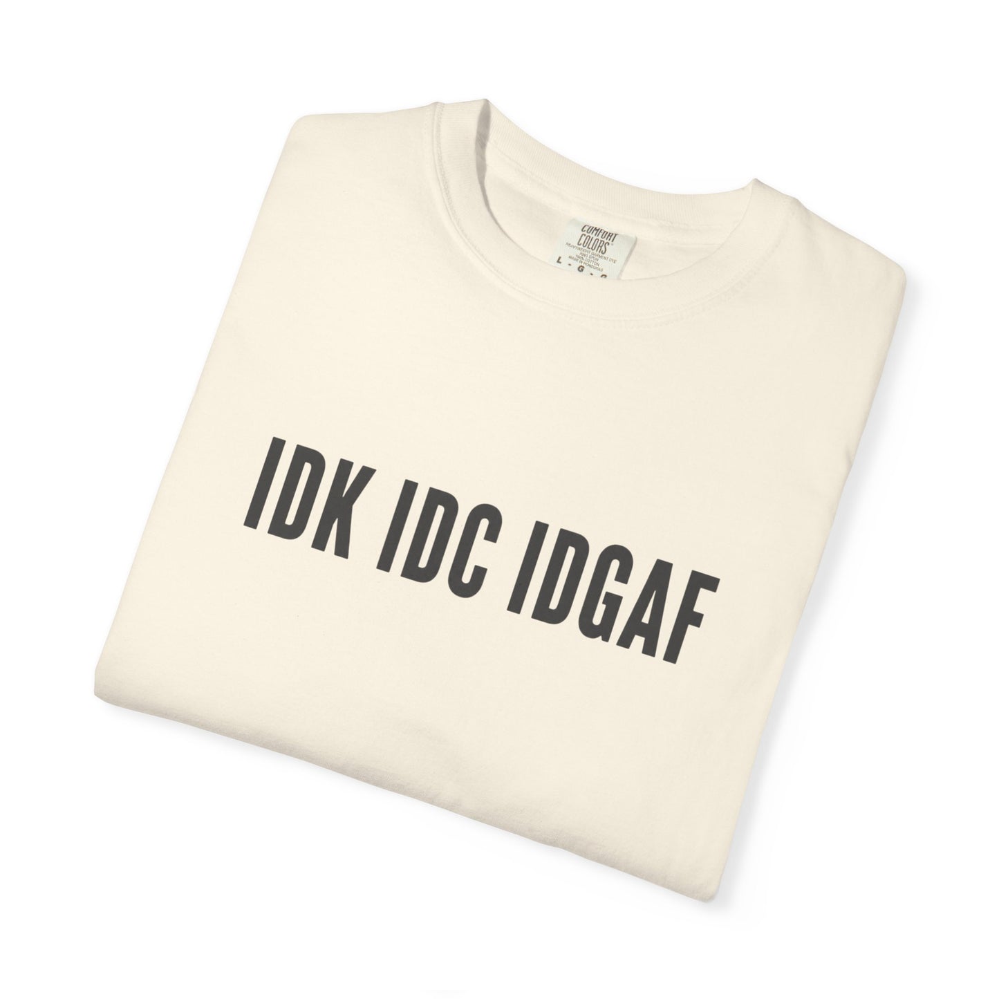 IDK IDC IDGAF Comfort Colors T-shirt | Minimal Text Graphic Tee