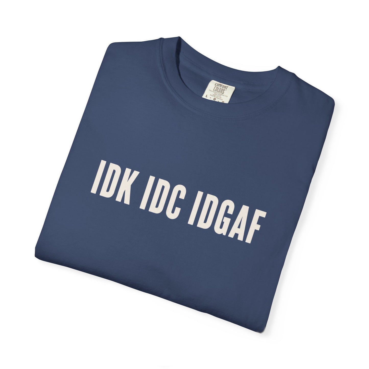 IDK IDC IDGAF Comfort Colors T-shirt | Minimal Text Graphic Tee