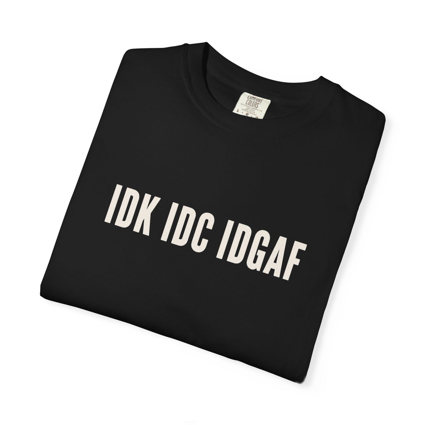 IDK IDC IDGAF Comfort Colors T-shirt | Minimal Text Graphic Tee