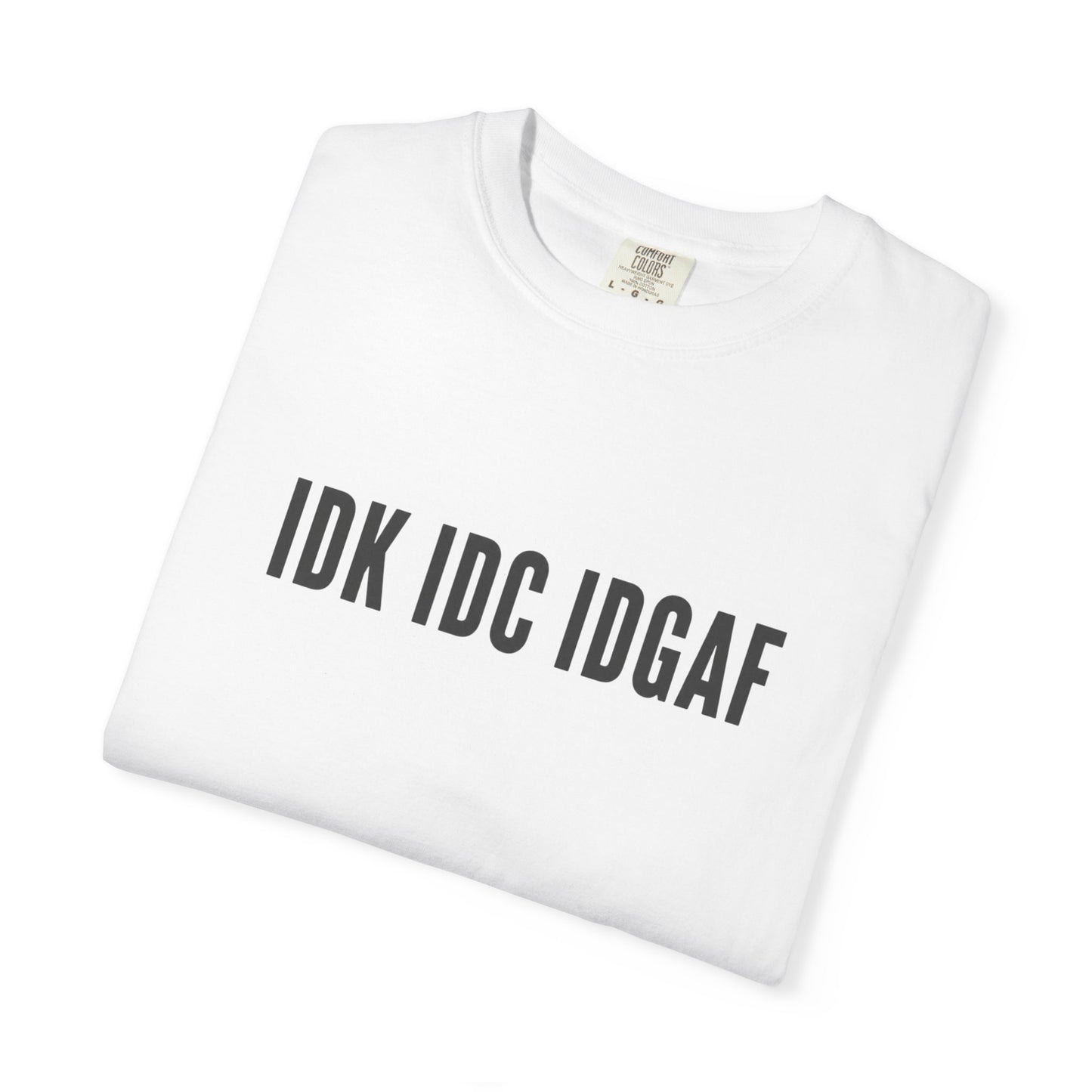 IDK IDC IDGAF Comfort Colors T-shirt | Minimal Text Graphic Tee