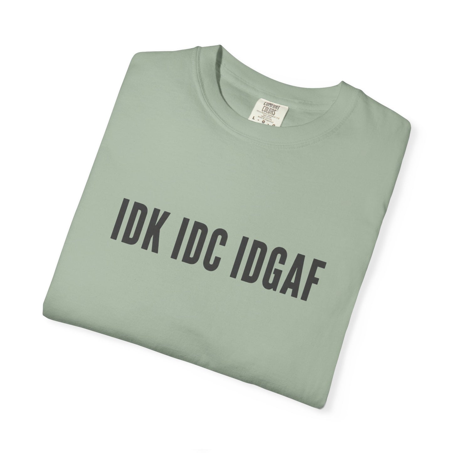 IDK IDC IDGAF Comfort Colors T-shirt | Minimal Text Graphic Tee